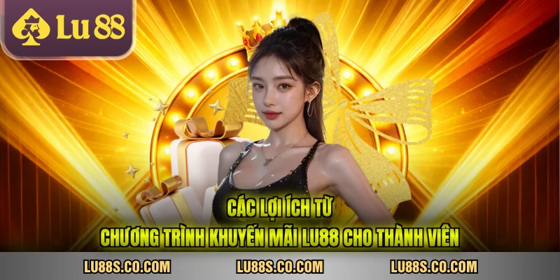 Các lợi ích từ chương trình khuyến mãi LU88 cho thành viên