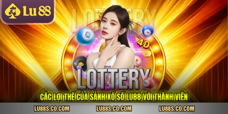 Các lợi thế của sảnh xổ số LU88 với thành viên