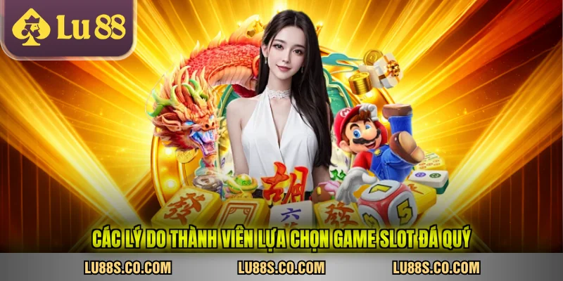 Các lý do thành viên lựa chọn game slot đá quý