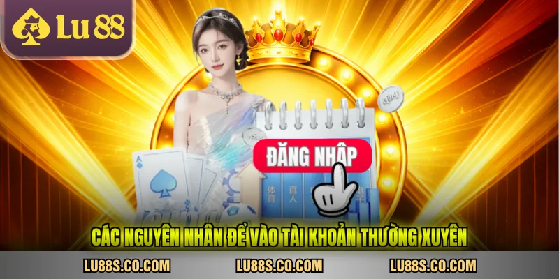 Các nguyên nhân để vào tài khoản thường xuyên