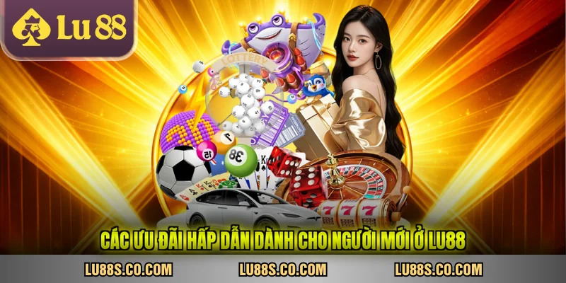 Các ưu đãi hấp dẫn dành cho người mới ở LU88
