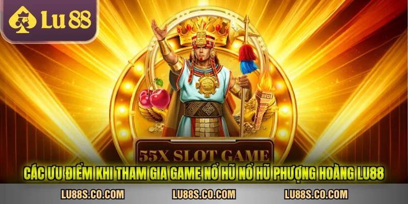 Các ưu điểm khi tham gia game nổ hũ nổ hũ phượng hoàng LU88