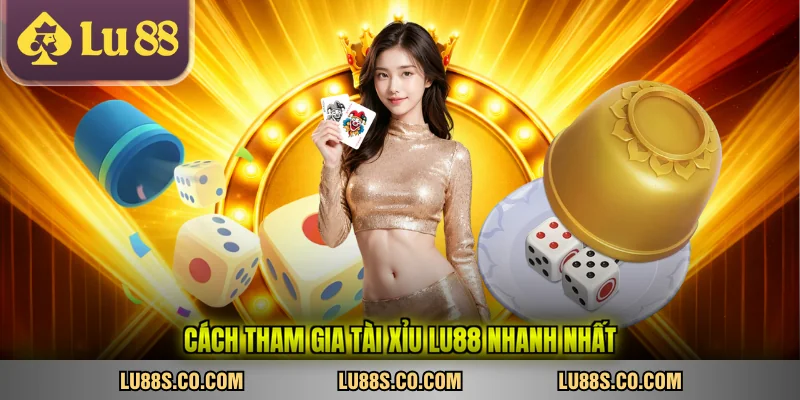 Cách tham gia tài xỉu LU88 nhanh nhất