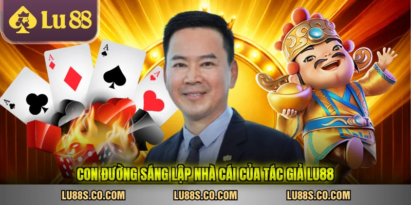 Con đường sáng lập nhà cái của tác giả LU88