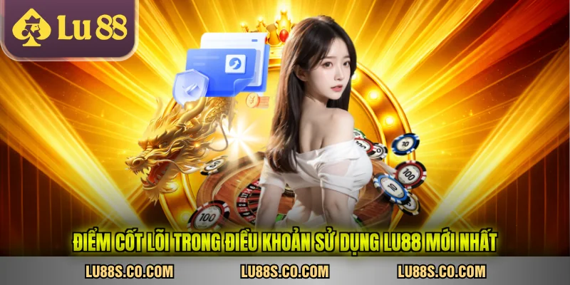 Điểm cốt lõi trong điều khoản sử dụng LU88 mới nhất
