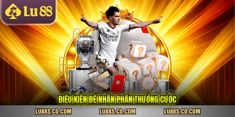 Điều kiện để nhận phần thưởng cược