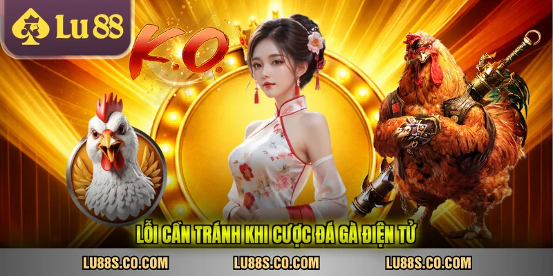 Lỗi cần tránh khi cược đá gà điện tử