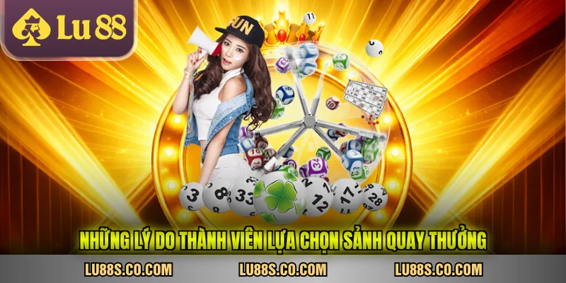 Những lý do thành viên lựa chọn sảnh quay thưởng