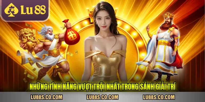 Những tính năng vượt trội nhất trong sảnh giải trí