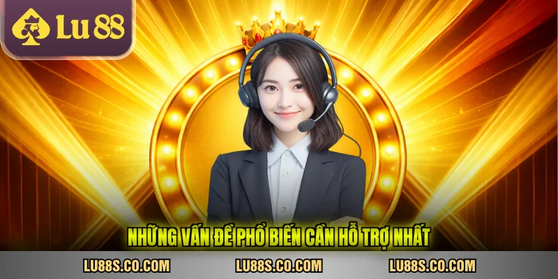 Những vấn đề phổ biến cần hỗ trợ nhất