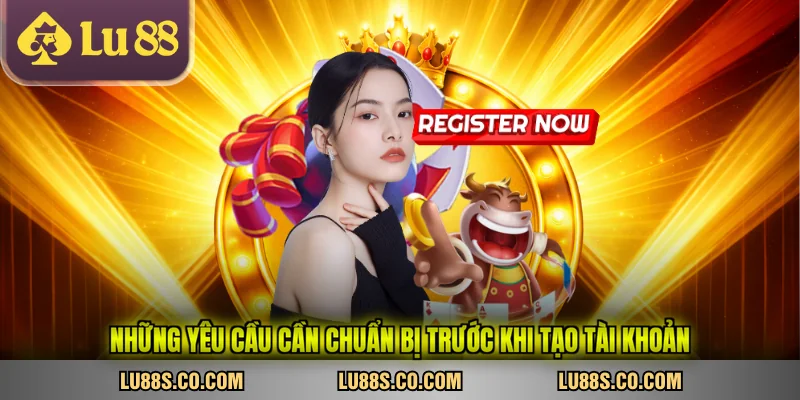 Những yêu cầu cần chuẩn bị trước khi tạo tài khoản