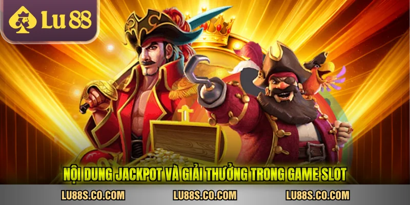 Nội dung jackpot và giải thưởng trong game slot