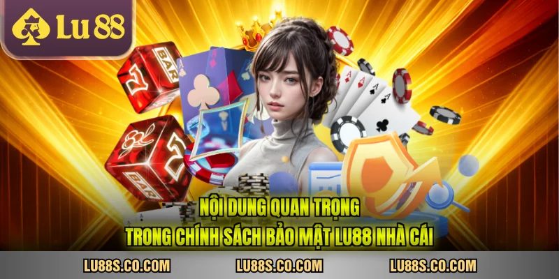Nội dung quan trọng trong chính sách bảo mật LU88 nhà cái