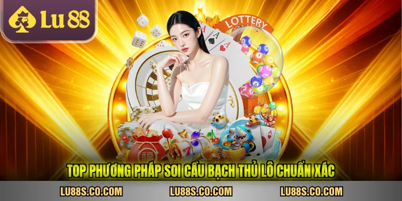 Top phương pháp soi cầu bạch thủ lô chuẩn xác